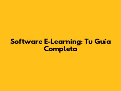 Software E-Learning: Tu Guía Completa