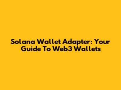 Solana Wallet Adapter: Your Guide To Web3 Wallets