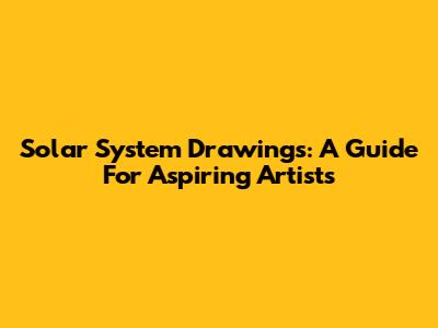 Solar System Drawings: A Guide For Aspiring Artists