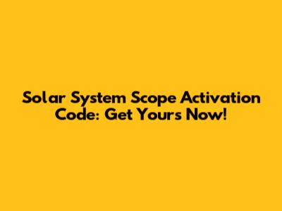 Solar System Scope Activation Code: Get Yours Now!