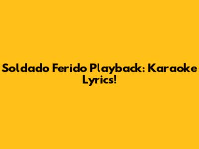 Soldado Ferido Playback: Karaoke Lyrics!
