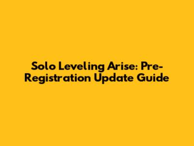 Solo Leveling Arise: Pre-Registration Update Guide