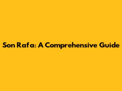 Son Rafa: A Comprehensive Guide