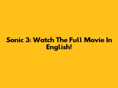 Sonic 3: Watch The Full Movie In English!