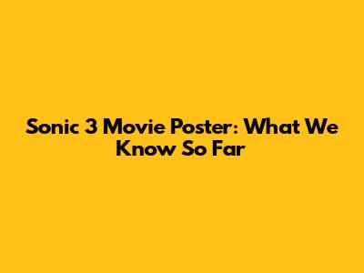 Sonic 3 Movie Poster: What We Know So Far