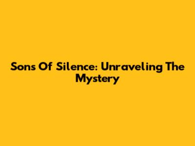 Sons Of Silence: Unraveling The Mystery