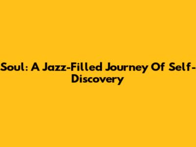 Soul: A Jazz-Filled Journey Of Self-Discovery