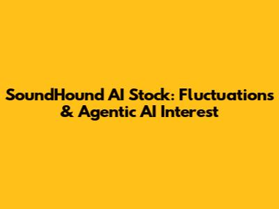 SoundHound AI Stock: Fluctuations & Agentic AI Interest