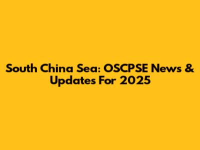 South China Sea: OSCPSE News & Updates For 2025