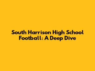 South Harrison High School Football: A Deep Dive