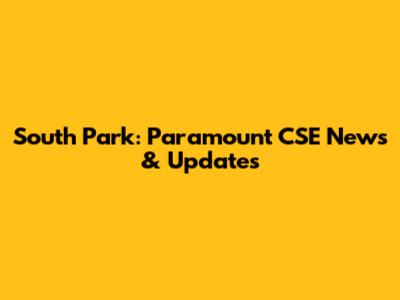 South Park: Paramount CSE News & Updates
