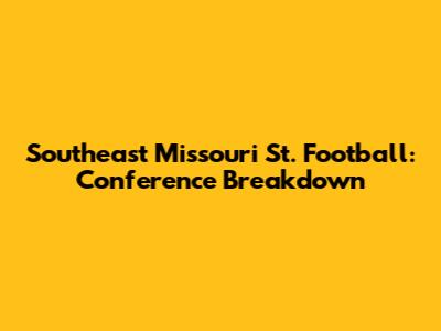 Southeast Missouri St. Football: Conference Breakdown