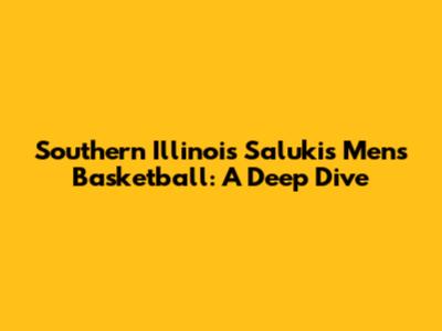 Southern Illinois Salukis Men's Basketball: A Deep Dive