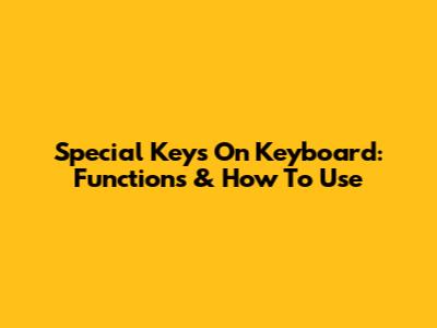 Special Keys On Keyboard: Functions & How To Use