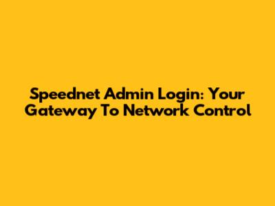 Speednet Admin Login: Your Gateway To Network Control
