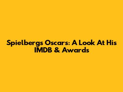 Spielberg's Oscars: A Look At His IMDB & Awards