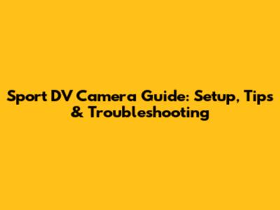 Sport DV Camera Guide: Setup, Tips & Troubleshooting