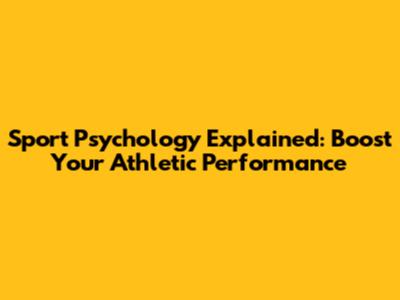 Sport Psychology Explained: Boost Your Athletic Performance