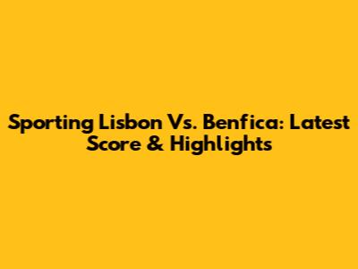 Sporting Lisbon Vs. Benfica: Latest Score & Highlights