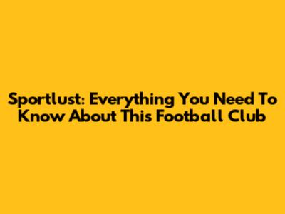 Sportlust: Everything You Need To Know About This Football Club