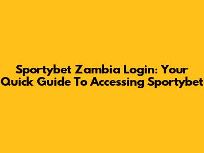 Sportybet Zambia Login: Your Quick Guide To Accessing Sportybet