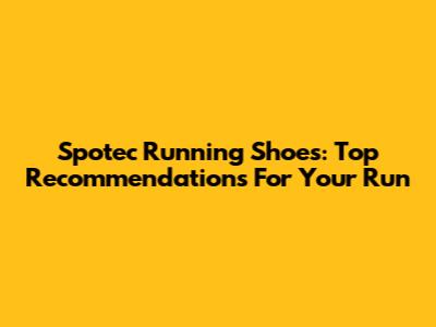 Spotec Running Shoes: Top Recommendations For Your Run