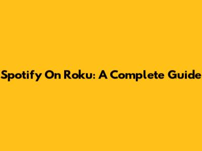 Spotify On Roku: A Complete Guide