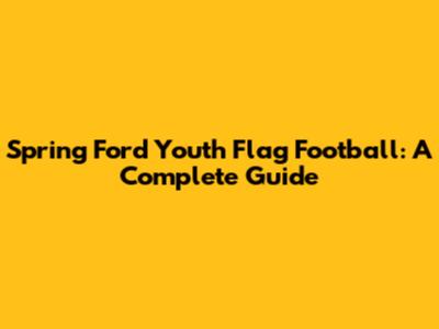 Spring Ford Youth Flag Football: A Complete Guide