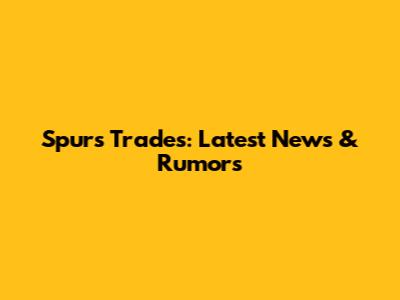 Spurs Trades: Latest News & Rumors