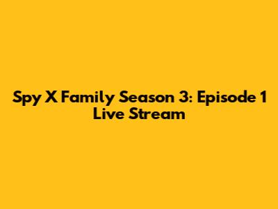Spy X Family Season 3: Episode 1 Live Stream