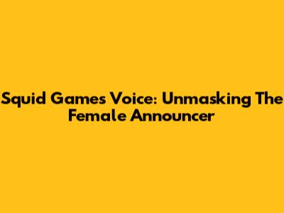 Squid Game's Voice: Unmasking The Female Announcer