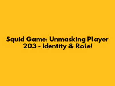 Squid Game: Unmasking Player 203 - Identity & Role!
