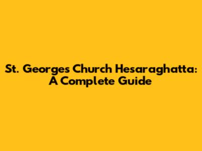 St. George's Church Hesaraghatta: A Complete Guide
