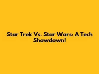 Star Trek Vs. Star Wars: A Tech Showdown!