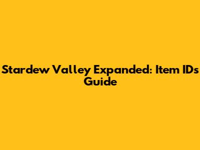 Stardew Valley Expanded: Item IDs Guide