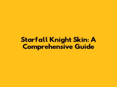 Starfall Knight Skin: A Comprehensive Guide