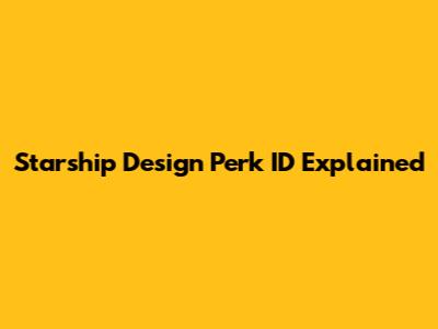 Starship Design Perk ID Explained