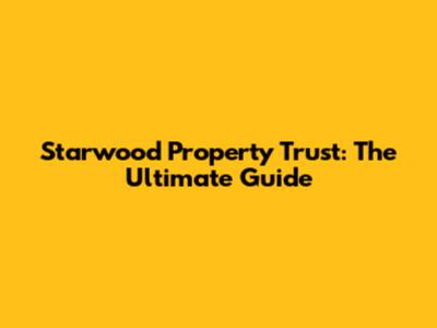 Starwood Property Trust: The Ultimate Guide