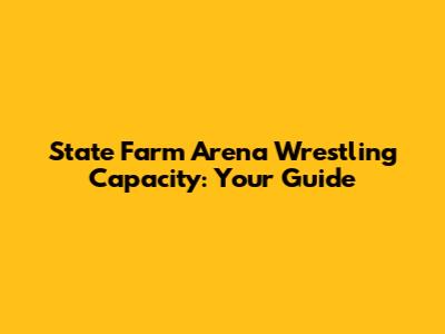 State Farm Arena Wrestling Capacity: Your Guide