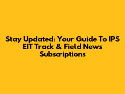 Stay Updated: Your Guide To IPS EIT Track & Field News Subscriptions