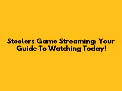 Steelers Game Streaming: Your Guide To Watching Today!