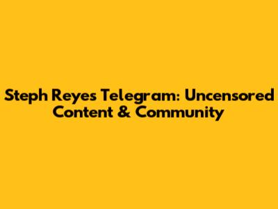 Steph Reyes Telegram: Uncensored Content & Community