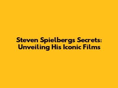 Steven Spielberg's Secrets: Unveiling His Iconic Films