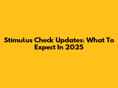 Stimulus Check Updates: What To Expect In 2025