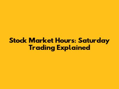 Stock Market Hours: Saturday Trading Explained