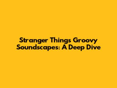 Stranger Things' Groovy Soundscapes: A Deep Dive
