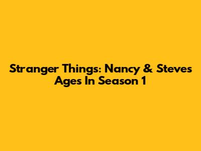 Stranger Things: Nancy & Steve's Ages In Season 1