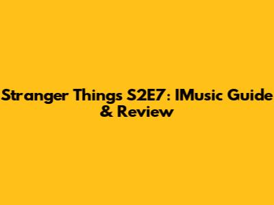 Stranger Things S2E7: IMusic Guide & Review
