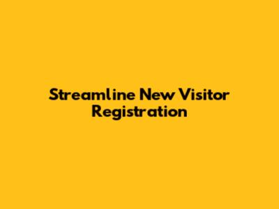 Streamline New Visitor Registration
