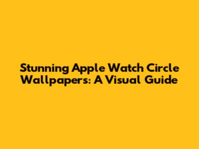 Stunning Apple Watch Circle Wallpapers: A Visual Guide